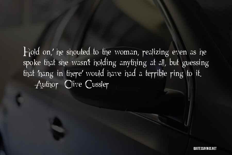 Clive Cussler Quotes: Hold On,' He Shouted To The Woman, Realizing Even As He Spoke That She Wasn't Holding Anything At All, But