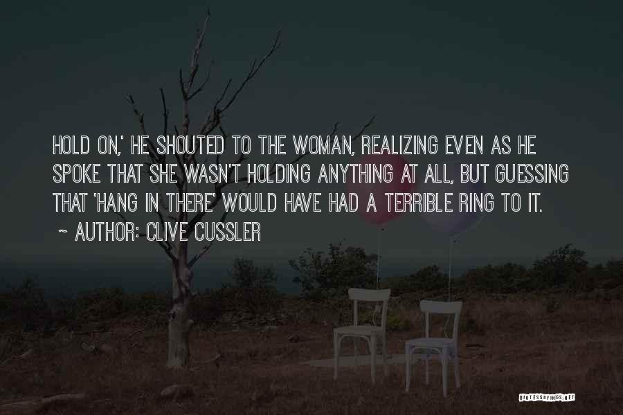 Clive Cussler Quotes: Hold On,' He Shouted To The Woman, Realizing Even As He Spoke That She Wasn't Holding Anything At All, But
