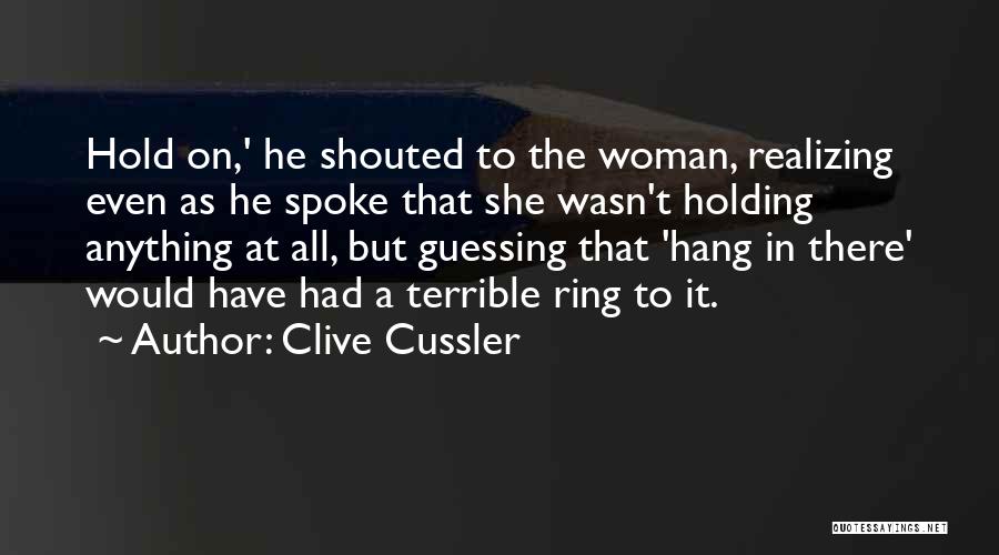 Clive Cussler Quotes: Hold On,' He Shouted To The Woman, Realizing Even As He Spoke That She Wasn't Holding Anything At All, But