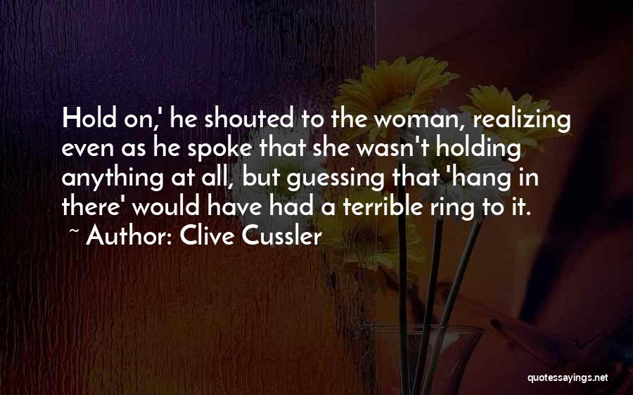 Clive Cussler Quotes: Hold On,' He Shouted To The Woman, Realizing Even As He Spoke That She Wasn't Holding Anything At All, But