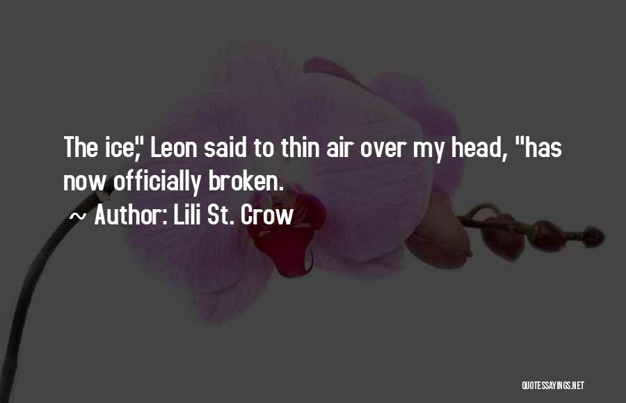 Lili St. Crow Quotes: The Ice, Leon Said To Thin Air Over My Head, Has Now Officially Broken.