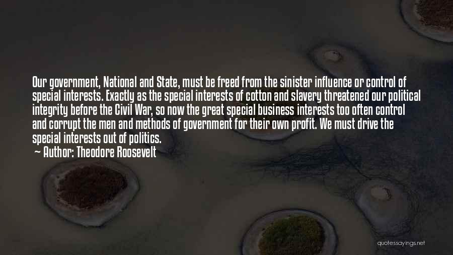 Theodore Roosevelt Quotes: Our Government, National And State, Must Be Freed From The Sinister Influence Or Control Of Special Interests. Exactly As The