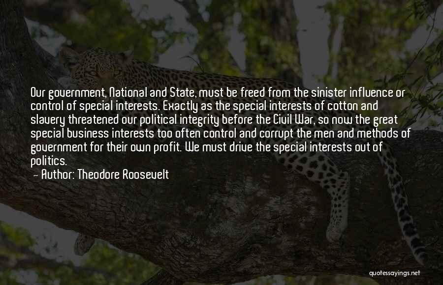 Theodore Roosevelt Quotes: Our Government, National And State, Must Be Freed From The Sinister Influence Or Control Of Special Interests. Exactly As The