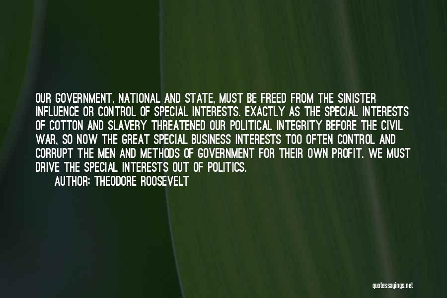 Theodore Roosevelt Quotes: Our Government, National And State, Must Be Freed From The Sinister Influence Or Control Of Special Interests. Exactly As The