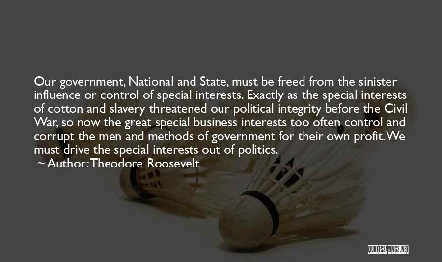 Theodore Roosevelt Quotes: Our Government, National And State, Must Be Freed From The Sinister Influence Or Control Of Special Interests. Exactly As The