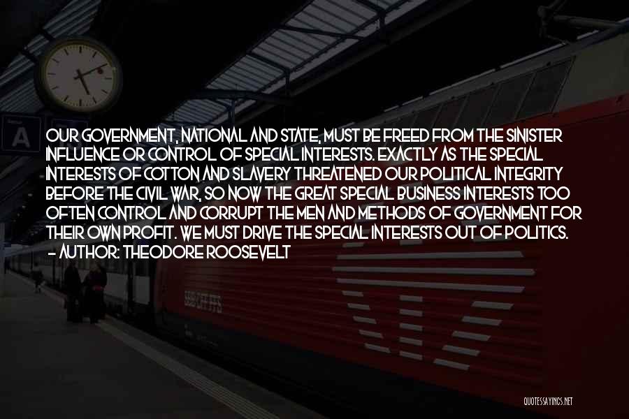 Theodore Roosevelt Quotes: Our Government, National And State, Must Be Freed From The Sinister Influence Or Control Of Special Interests. Exactly As The