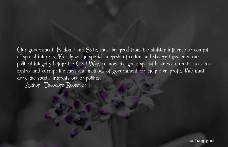 Theodore Roosevelt Quotes: Our Government, National And State, Must Be Freed From The Sinister Influence Or Control Of Special Interests. Exactly As The