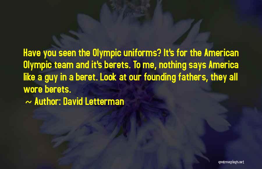 David Letterman Quotes: Have You Seen The Olympic Uniforms? It's For The American Olympic Team And It's Berets. To Me, Nothing Says America