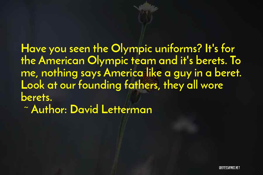 David Letterman Quotes: Have You Seen The Olympic Uniforms? It's For The American Olympic Team And It's Berets. To Me, Nothing Says America