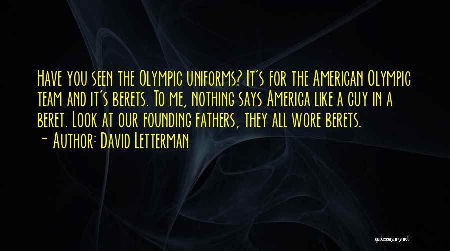 David Letterman Quotes: Have You Seen The Olympic Uniforms? It's For The American Olympic Team And It's Berets. To Me, Nothing Says America