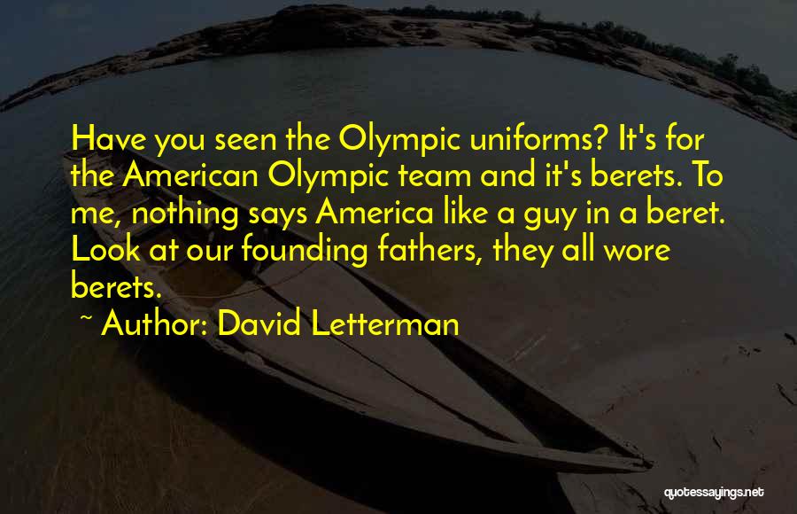 David Letterman Quotes: Have You Seen The Olympic Uniforms? It's For The American Olympic Team And It's Berets. To Me, Nothing Says America