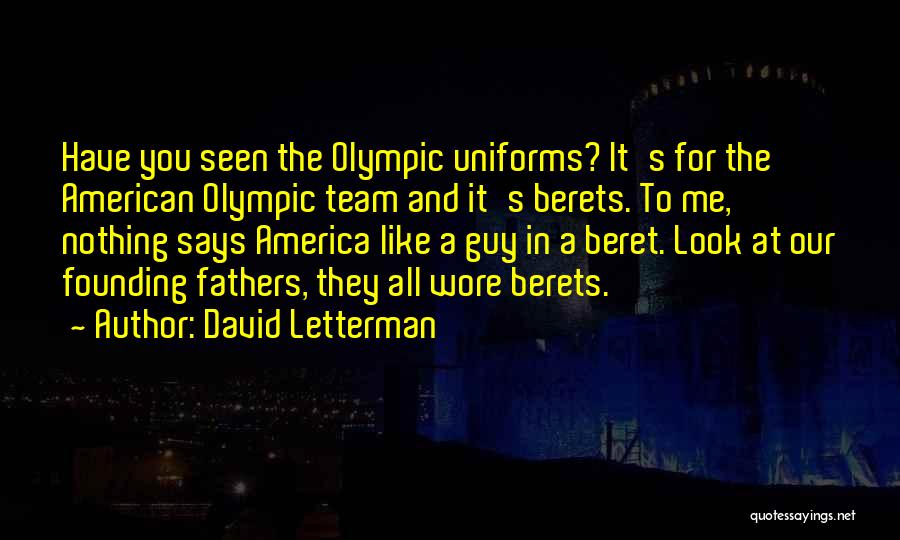 David Letterman Quotes: Have You Seen The Olympic Uniforms? It's For The American Olympic Team And It's Berets. To Me, Nothing Says America