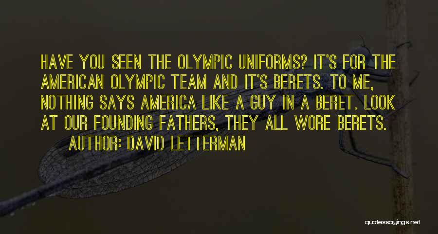 David Letterman Quotes: Have You Seen The Olympic Uniforms? It's For The American Olympic Team And It's Berets. To Me, Nothing Says America