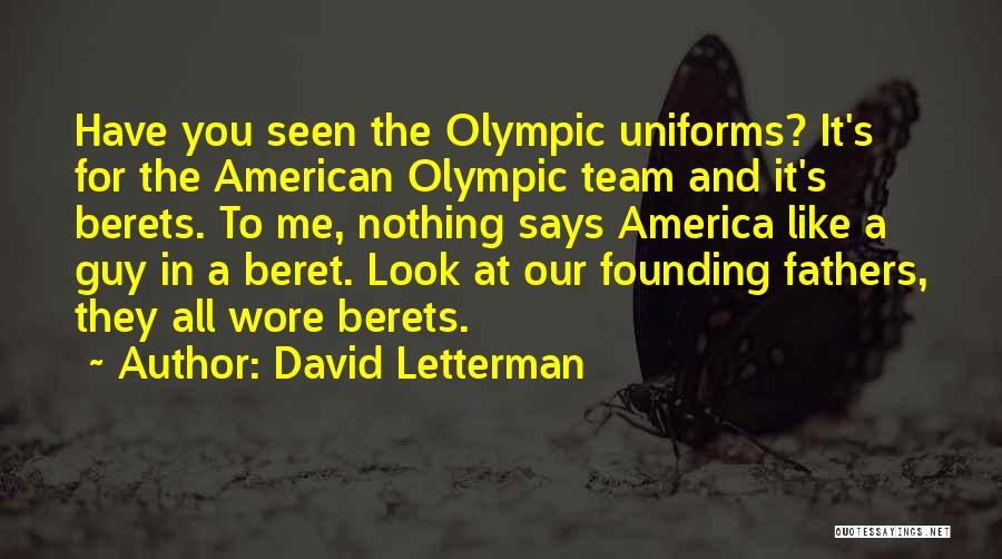 David Letterman Quotes: Have You Seen The Olympic Uniforms? It's For The American Olympic Team And It's Berets. To Me, Nothing Says America