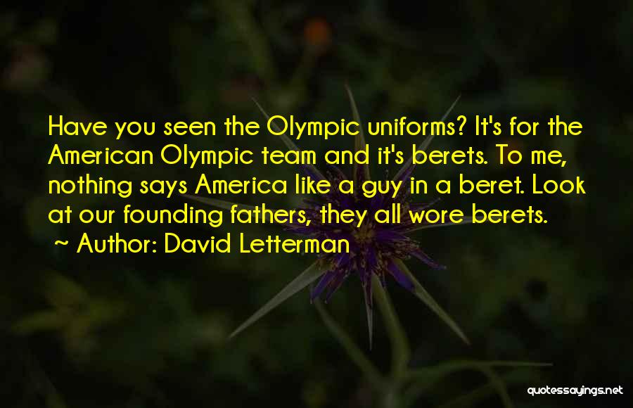 David Letterman Quotes: Have You Seen The Olympic Uniforms? It's For The American Olympic Team And It's Berets. To Me, Nothing Says America