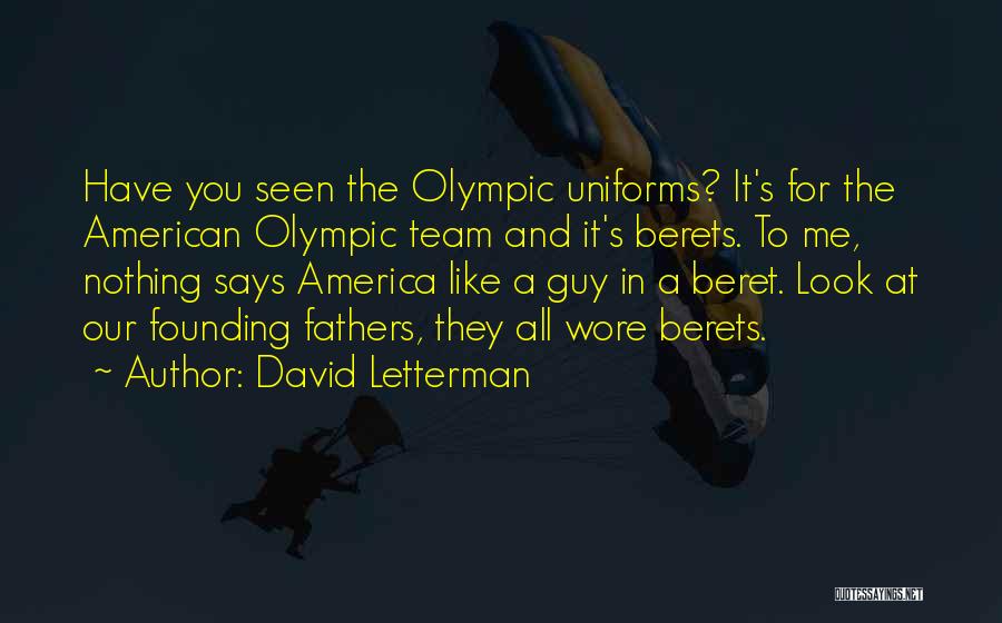 David Letterman Quotes: Have You Seen The Olympic Uniforms? It's For The American Olympic Team And It's Berets. To Me, Nothing Says America