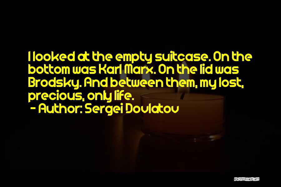 Sergei Dovlatov Quotes: I Looked At The Empty Suitcase. On The Bottom Was Karl Marx. On The Lid Was Brodsky. And Between Them,