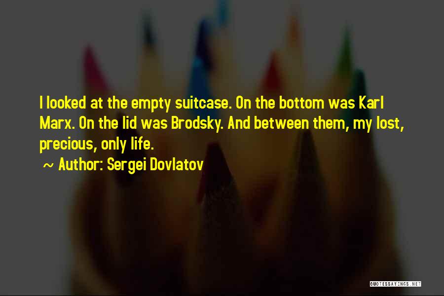 Sergei Dovlatov Quotes: I Looked At The Empty Suitcase. On The Bottom Was Karl Marx. On The Lid Was Brodsky. And Between Them,