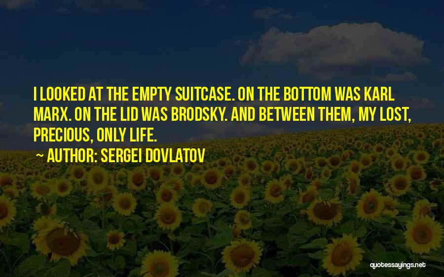 Sergei Dovlatov Quotes: I Looked At The Empty Suitcase. On The Bottom Was Karl Marx. On The Lid Was Brodsky. And Between Them,