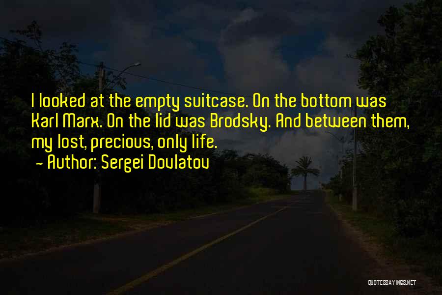 Sergei Dovlatov Quotes: I Looked At The Empty Suitcase. On The Bottom Was Karl Marx. On The Lid Was Brodsky. And Between Them,