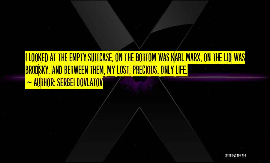 Sergei Dovlatov Quotes: I Looked At The Empty Suitcase. On The Bottom Was Karl Marx. On The Lid Was Brodsky. And Between Them,