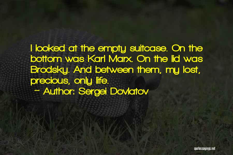 Sergei Dovlatov Quotes: I Looked At The Empty Suitcase. On The Bottom Was Karl Marx. On The Lid Was Brodsky. And Between Them,