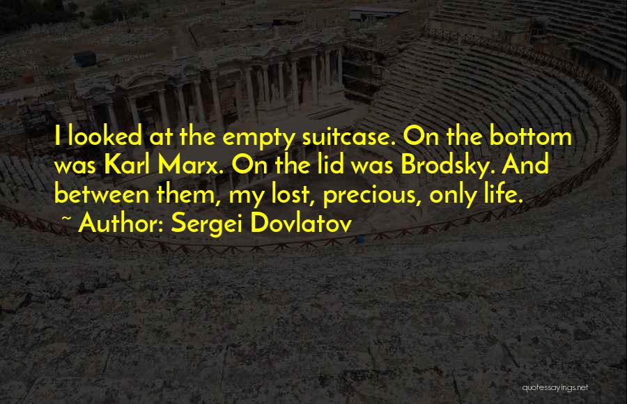 Sergei Dovlatov Quotes: I Looked At The Empty Suitcase. On The Bottom Was Karl Marx. On The Lid Was Brodsky. And Between Them,