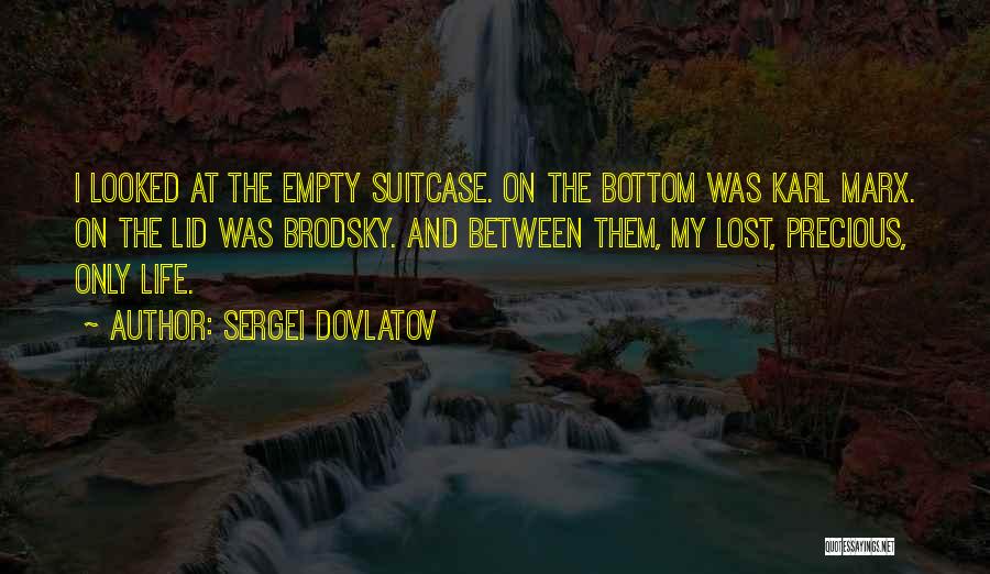 Sergei Dovlatov Quotes: I Looked At The Empty Suitcase. On The Bottom Was Karl Marx. On The Lid Was Brodsky. And Between Them,