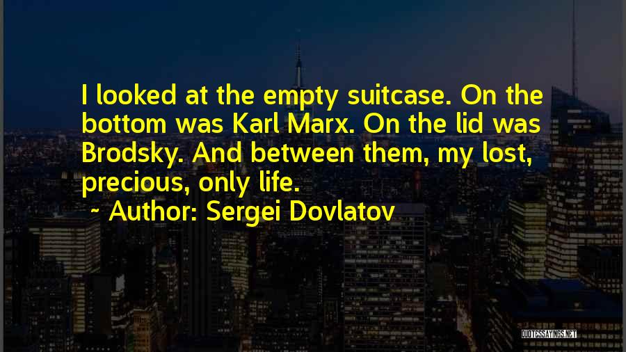 Sergei Dovlatov Quotes: I Looked At The Empty Suitcase. On The Bottom Was Karl Marx. On The Lid Was Brodsky. And Between Them,