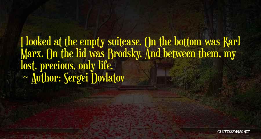 Sergei Dovlatov Quotes: I Looked At The Empty Suitcase. On The Bottom Was Karl Marx. On The Lid Was Brodsky. And Between Them,