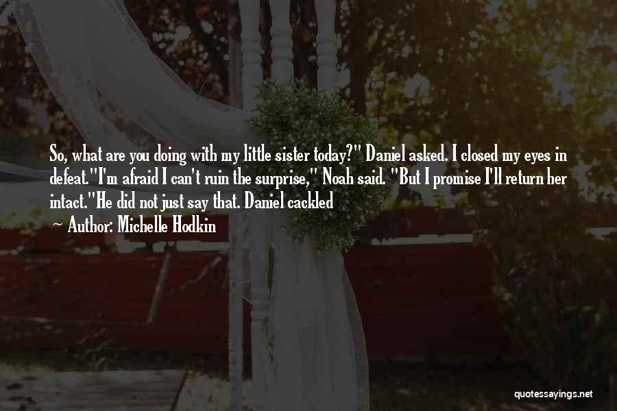 Michelle Hodkin Quotes: So, What Are You Doing With My Little Sister Today? Daniel Asked. I Closed My Eyes In Defeat.i'm Afraid I