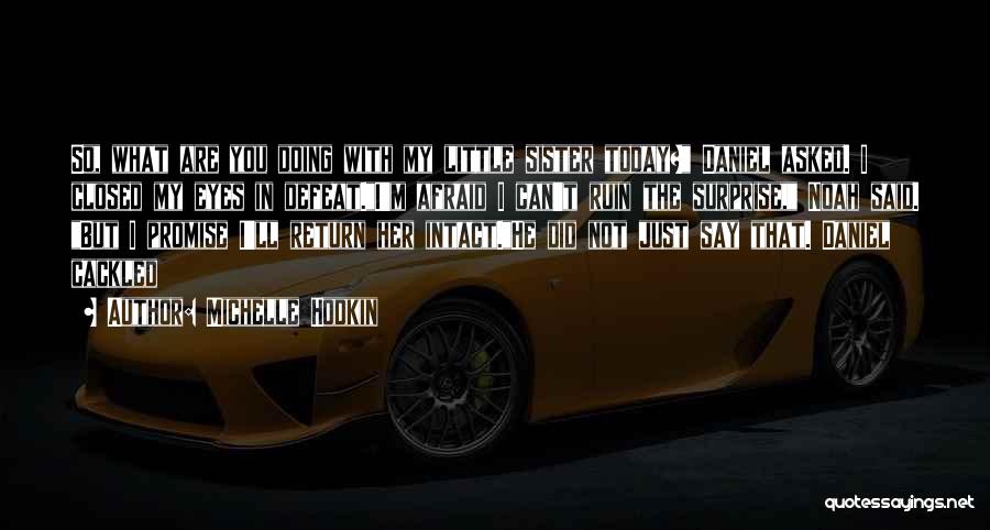 Michelle Hodkin Quotes: So, What Are You Doing With My Little Sister Today? Daniel Asked. I Closed My Eyes In Defeat.i'm Afraid I