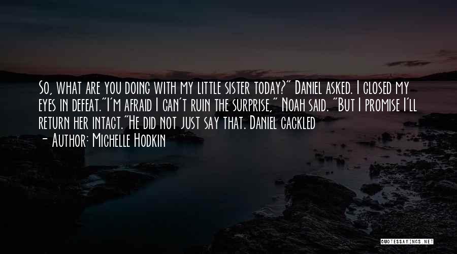 Michelle Hodkin Quotes: So, What Are You Doing With My Little Sister Today? Daniel Asked. I Closed My Eyes In Defeat.i'm Afraid I