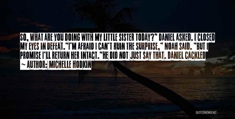 Michelle Hodkin Quotes: So, What Are You Doing With My Little Sister Today? Daniel Asked. I Closed My Eyes In Defeat.i'm Afraid I