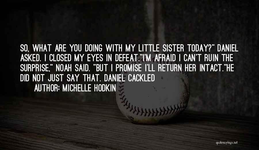 Michelle Hodkin Quotes: So, What Are You Doing With My Little Sister Today? Daniel Asked. I Closed My Eyes In Defeat.i'm Afraid I