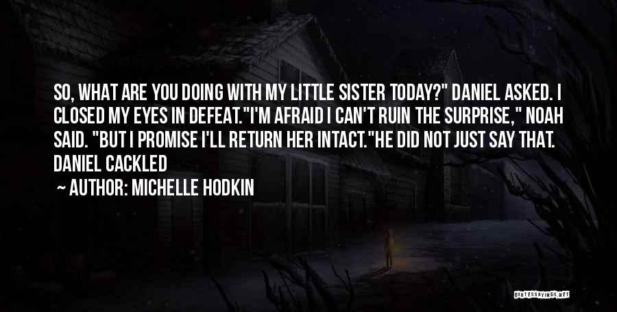 Michelle Hodkin Quotes: So, What Are You Doing With My Little Sister Today? Daniel Asked. I Closed My Eyes In Defeat.i'm Afraid I