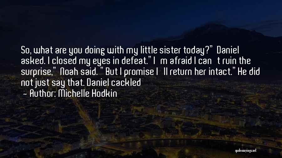 Michelle Hodkin Quotes: So, What Are You Doing With My Little Sister Today? Daniel Asked. I Closed My Eyes In Defeat.i'm Afraid I