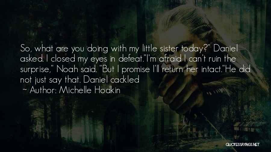 Michelle Hodkin Quotes: So, What Are You Doing With My Little Sister Today? Daniel Asked. I Closed My Eyes In Defeat.i'm Afraid I