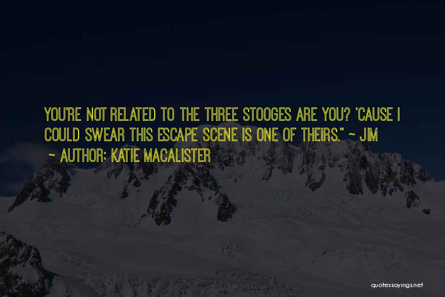 Katie MacAlister Quotes: You're Not Related To The Three Stooges Are You? 'cause I Could Swear This Escape Scene Is One Of Theirs.