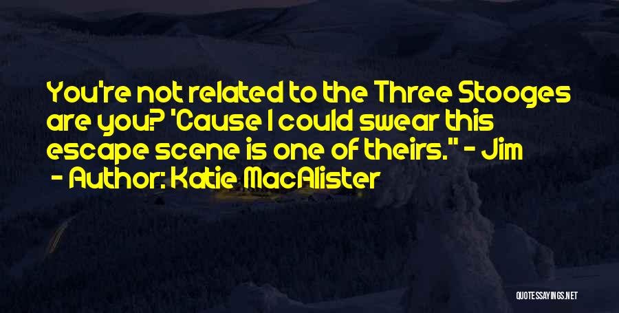 Katie MacAlister Quotes: You're Not Related To The Three Stooges Are You? 'cause I Could Swear This Escape Scene Is One Of Theirs.