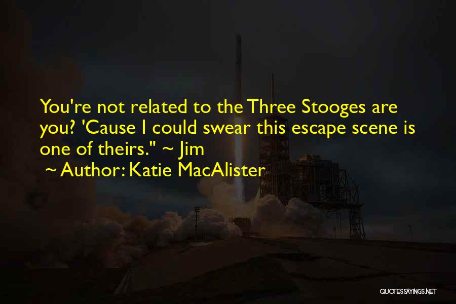 Katie MacAlister Quotes: You're Not Related To The Three Stooges Are You? 'cause I Could Swear This Escape Scene Is One Of Theirs.