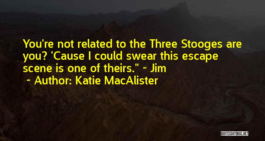Katie MacAlister Quotes: You're Not Related To The Three Stooges Are You? 'cause I Could Swear This Escape Scene Is One Of Theirs.