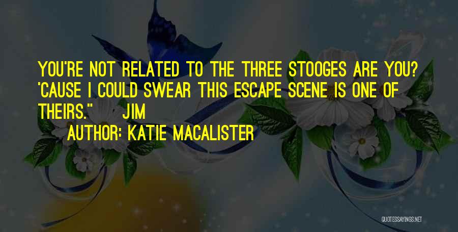Katie MacAlister Quotes: You're Not Related To The Three Stooges Are You? 'cause I Could Swear This Escape Scene Is One Of Theirs.