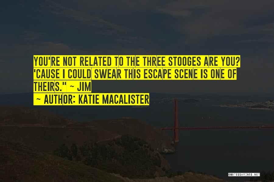 Katie MacAlister Quotes: You're Not Related To The Three Stooges Are You? 'cause I Could Swear This Escape Scene Is One Of Theirs.