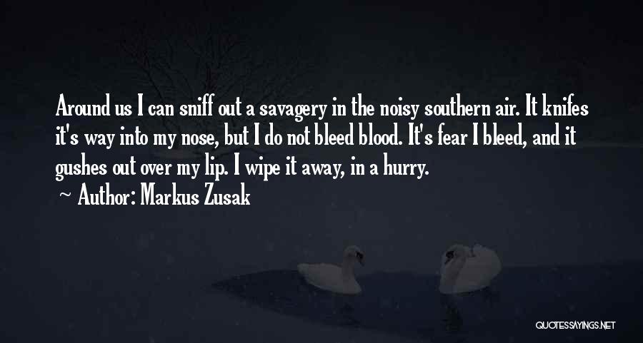 Markus Zusak Quotes: Around Us I Can Sniff Out A Savagery In The Noisy Southern Air. It Knifes It's Way Into My Nose,