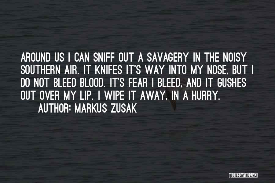 Markus Zusak Quotes: Around Us I Can Sniff Out A Savagery In The Noisy Southern Air. It Knifes It's Way Into My Nose,