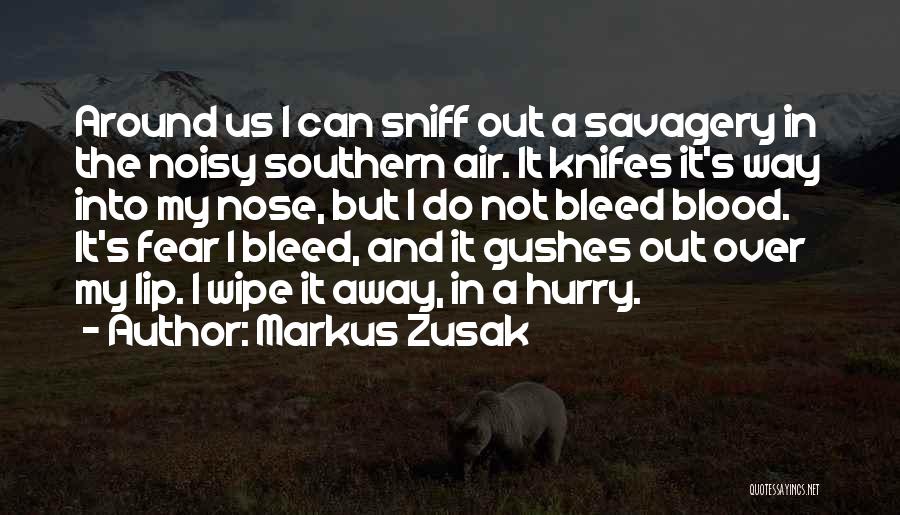 Markus Zusak Quotes: Around Us I Can Sniff Out A Savagery In The Noisy Southern Air. It Knifes It's Way Into My Nose,