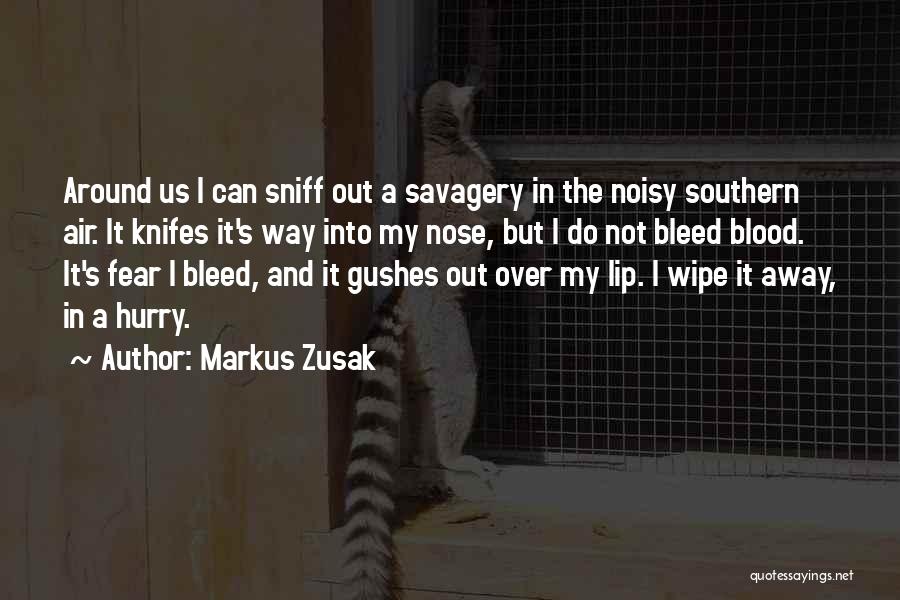 Markus Zusak Quotes: Around Us I Can Sniff Out A Savagery In The Noisy Southern Air. It Knifes It's Way Into My Nose,