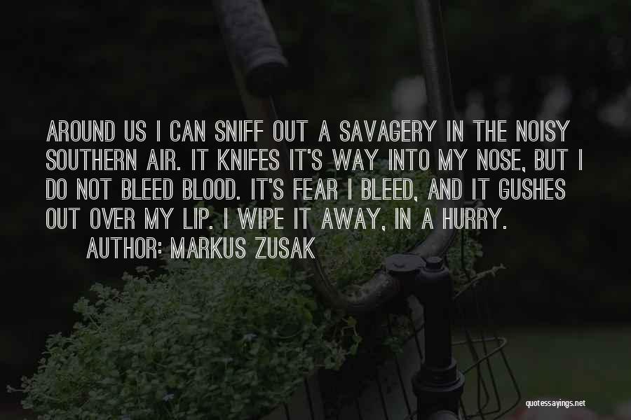 Markus Zusak Quotes: Around Us I Can Sniff Out A Savagery In The Noisy Southern Air. It Knifes It's Way Into My Nose,