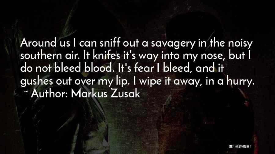 Markus Zusak Quotes: Around Us I Can Sniff Out A Savagery In The Noisy Southern Air. It Knifes It's Way Into My Nose,